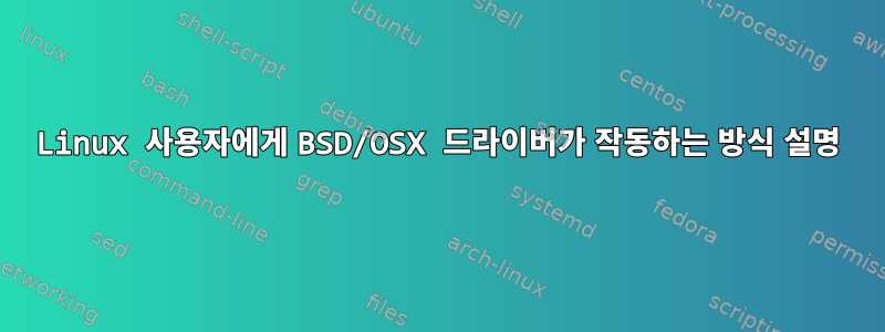 Linux 사용자에게 BSD/OSX 드라이버가 작동하는 방식 설명