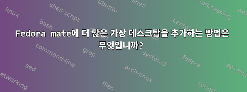 Fedora mate에 더 많은 가상 데스크탑을 추가하는 방법은 무엇입니까?