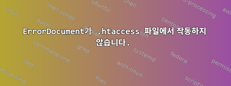 ErrorDocument가 .htaccess 파일에서 작동하지 않습니다.