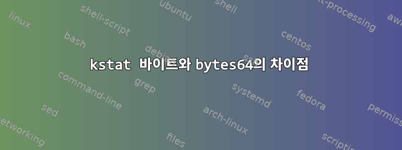 kstat 바이트와 bytes64의 차이점