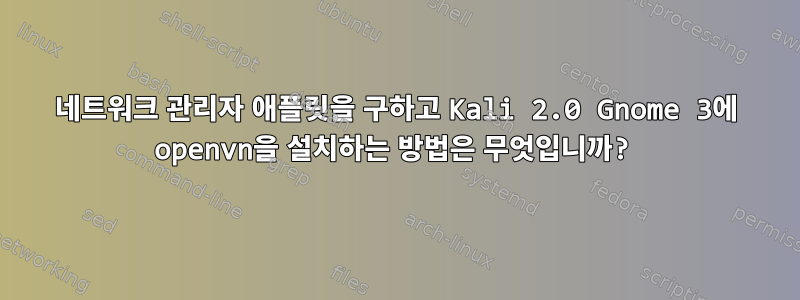 네트워크 관리자 애플릿을 구하고 Kali 2.0 Gnome 3에 openvn을 설치하는 방법은 무엇입니까?