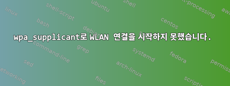 wpa_supplicant로 WLAN 연결을 시작하지 못했습니다.