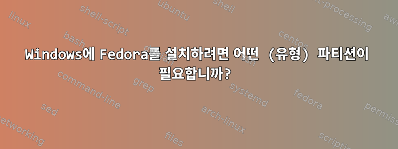 Windows에 Fedora를 설치하려면 어떤 (유형) 파티션이 필요합니까?