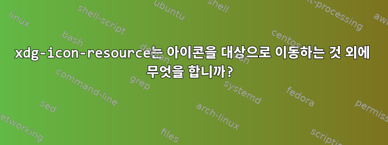 xdg-icon-resource는 아이콘을 대상으로 이동하는 것 외에 무엇을 합니까?