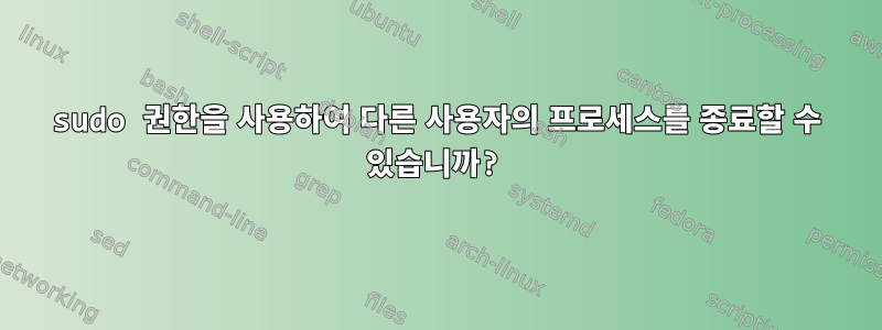 sudo 권한을 사용하여 다른 사용자의 프로세스를 종료할 수 있습니까?