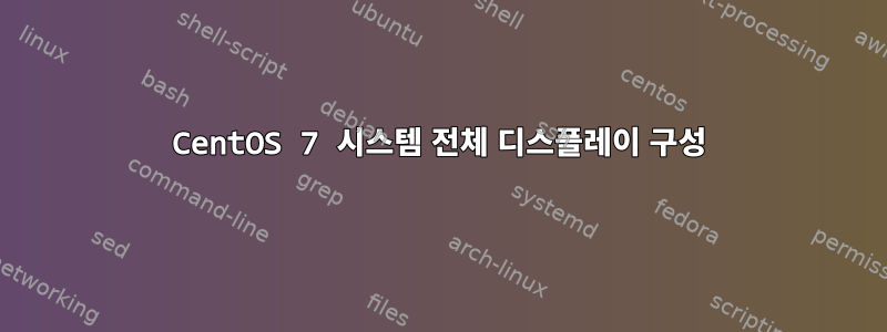 CentOS 7 시스템 전체 디스플레이 구성