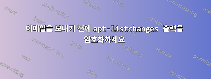 이메일을 보내기 전에 apt-listchanges 출력을 암호화하세요