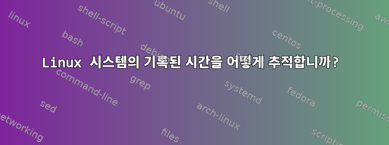 Linux 시스템의 기록된 시간을 어떻게 추적합니까?