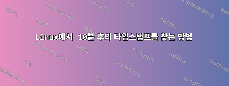 Linux에서 10분 후의 타임스탬프를 찾는 방법