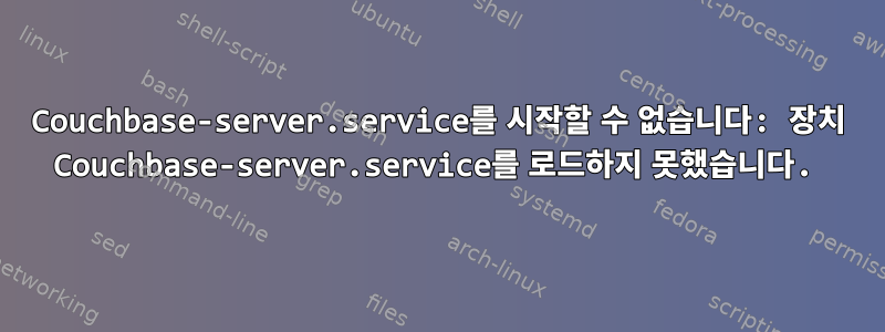 Couchbase-server.service를 시작할 수 없습니다: 장치 Couchbase-server.service를 로드하지 못했습니다.