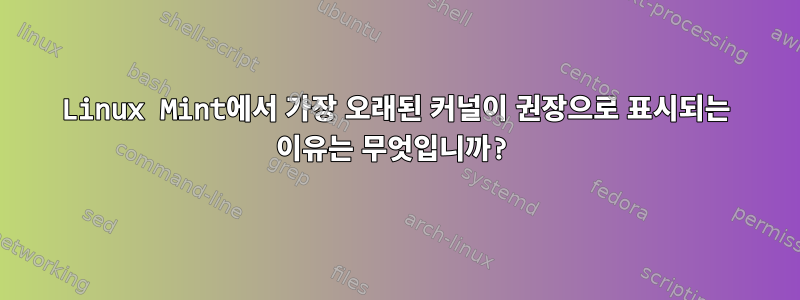 Linux Mint에서 가장 오래된 커널이 권장으로 표시되는 이유는 무엇입니까?