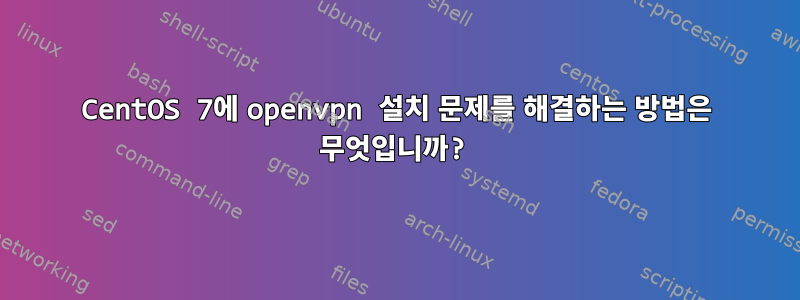 CentOS 7에 openvpn 설치 문제를 해결하는 방법은 무엇입니까?