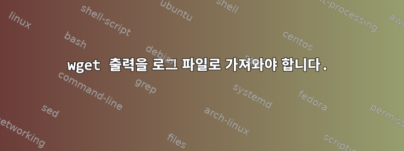 wget 출력을 로그 파일로 가져와야 합니다.