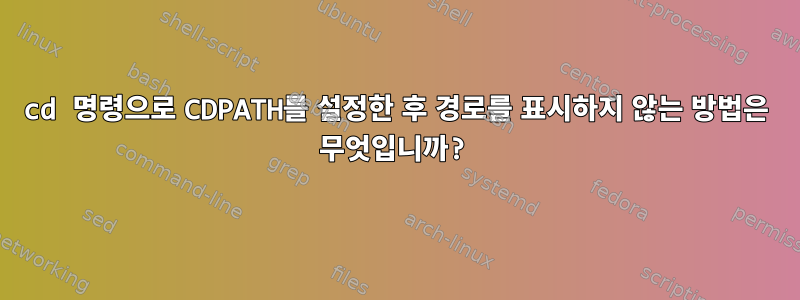 cd 명령으로 CDPATH를 설정한 후 경로를 표시하지 않는 방법은 무엇입니까?