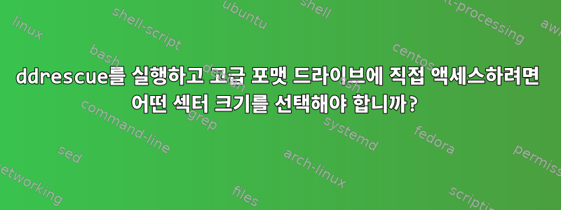 ddrescue를 실행하고 고급 포맷 드라이브에 직접 액세스하려면 어떤 섹터 크기를 선택해야 합니까?