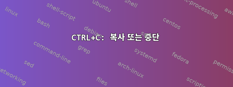 CTRL+C: 복사 또는 중단