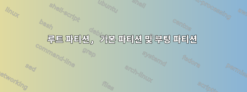 루트 파티션, 기본 파티션 및 부팅 파티션