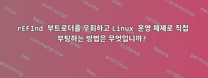 rEFInd 부트로더를 우회하고 Linux 운영 체제로 직접 부팅하는 방법은 무엇입니까?