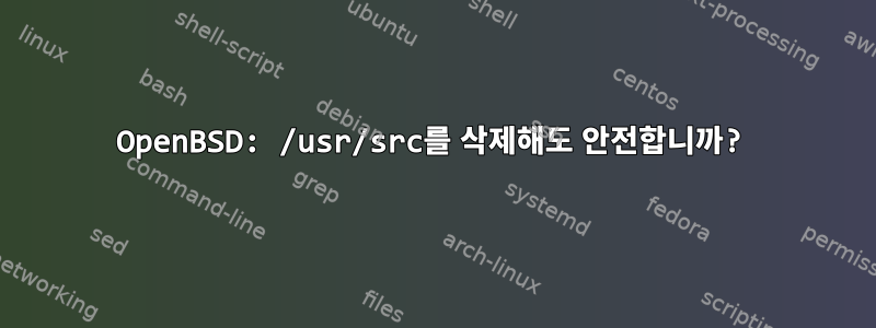 OpenBSD: /usr/src를 삭제해도 안전합니까?