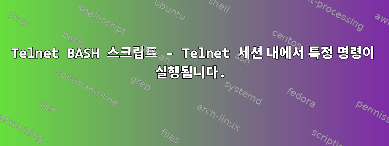 Telnet BASH 스크립트 - Telnet 세션 내에서 특정 명령이 실행됩니다.