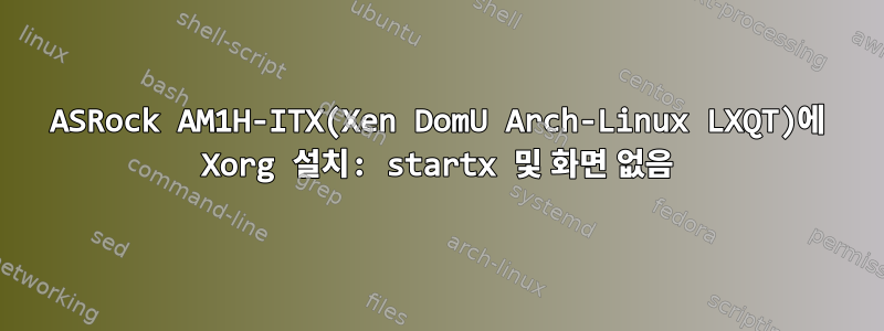 ASRock AM1H-ITX(Xen DomU Arch-Linux LXQT)에 Xorg 설치: startx 및 화면 없음