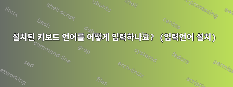 설치된 키보드 언어를 어떻게 입력하나요? (입력언어 설치)