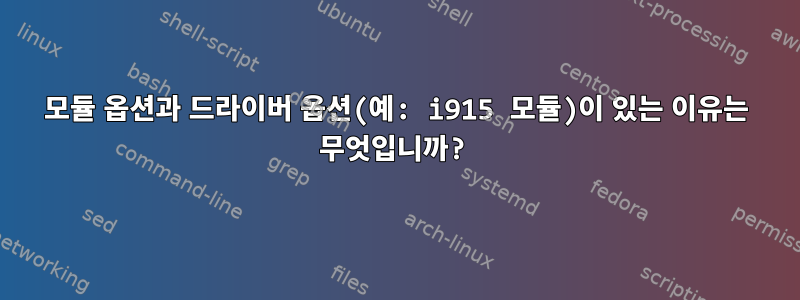 모듈 옵션과 드라이버 옵션(예: i915 모듈)이 있는 이유는 무엇입니까?