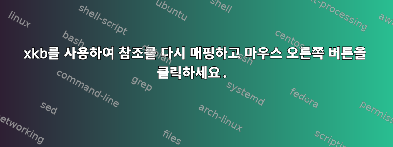 xkb를 사용하여 참조를 다시 매핑하고 마우스 오른쪽 버튼을 클릭하세요.