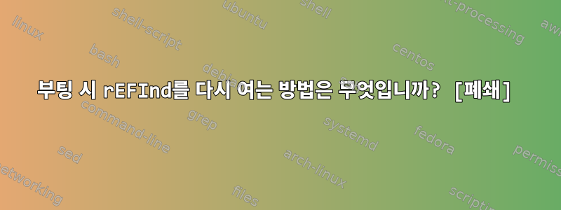 부팅 시 rEFInd를 다시 여는 방법은 무엇입니까? [폐쇄]