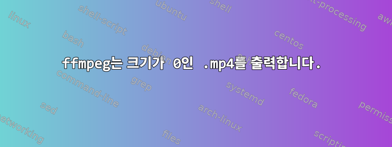 ffmpeg는 크기가 0인 .mp4를 출력합니다.