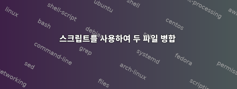 스크립트를 사용하여 두 파일 병합