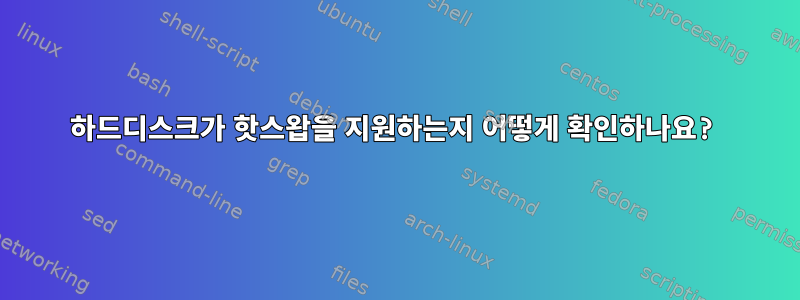 하드디스크가 핫스왑을 지원하는지 어떻게 확인하나요?