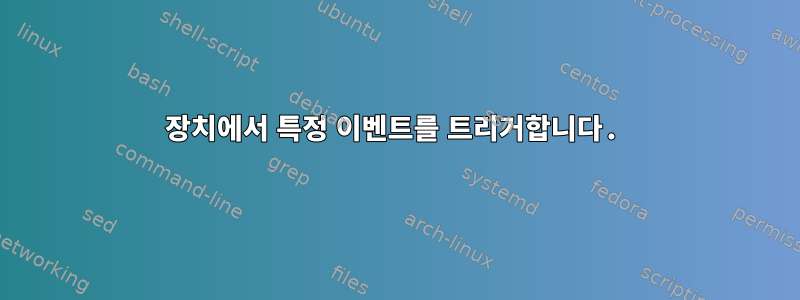 장치에서 특정 이벤트를 트리거합니다.