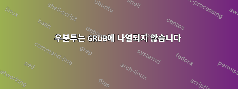 우분투는 GRUB에 나열되지 않습니다