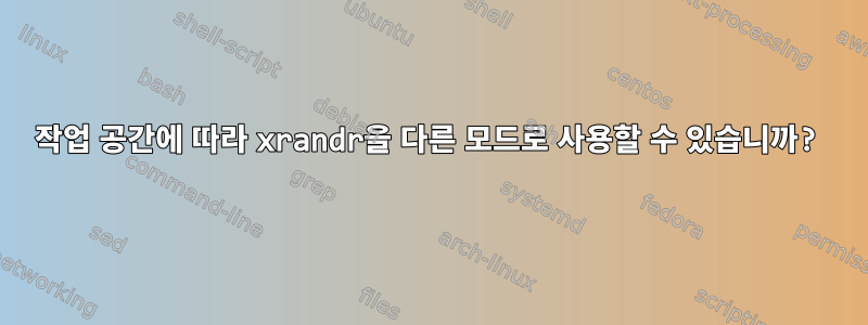 작업 공간에 따라 xrandr을 다른 모드로 사용할 수 있습니까?