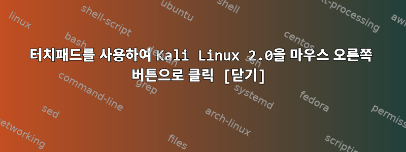 터치패드를 사용하여 Kali Linux 2.0을 마우스 오른쪽 버튼으로 클릭 [닫기]