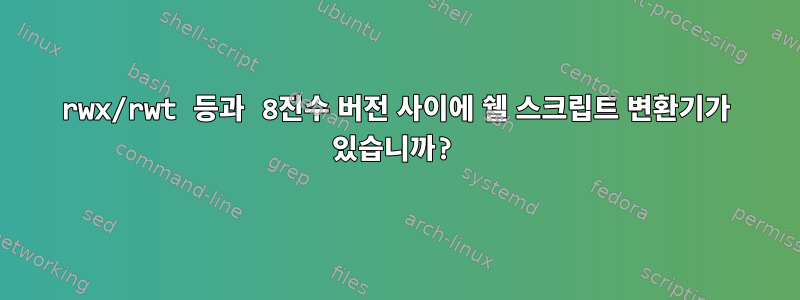 rwx/rwt 등과 8진수 버전 사이에 쉘 스크립트 변환기가 있습니까?