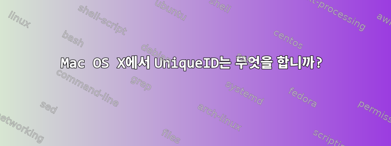 Mac OS X에서 UniqueID는 무엇을 합니까?