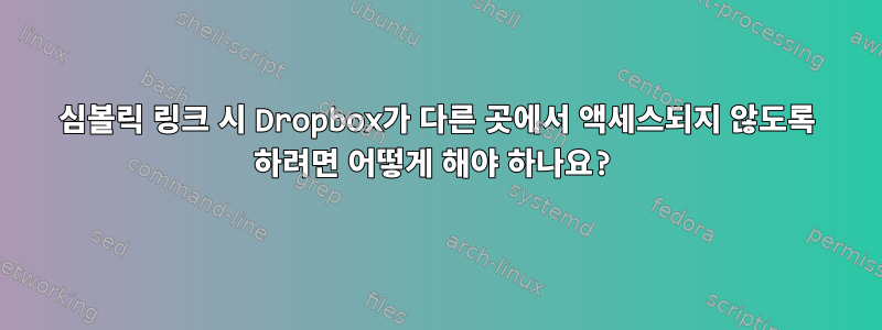 심볼릭 링크 시 Dropbox가 다른 곳에서 액세스되지 않도록 하려면 어떻게 해야 하나요?