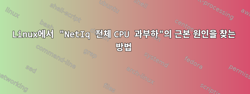 Linux에서 "NetIq 전체 CPU 과부하"의 근본 원인을 찾는 방법