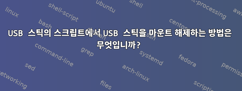 USB 스틱의 스크립트에서 USB 스틱을 마운트 해제하는 방법은 무엇입니까?