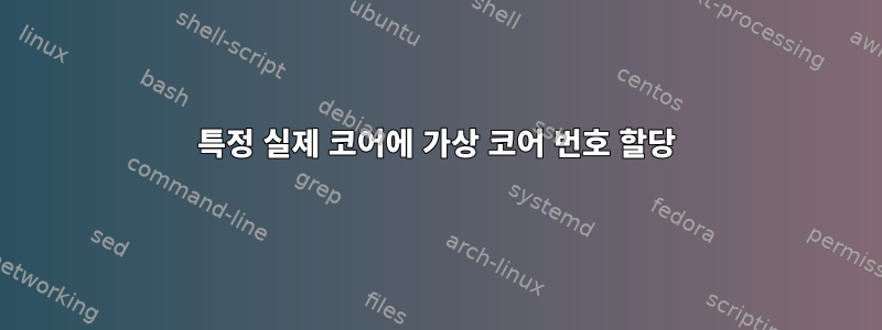 특정 실제 코어에 가상 코어 번호 할당