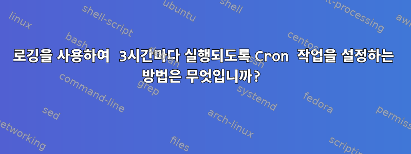 로깅을 사용하여 3시간마다 실행되도록 Cron 작업을 설정하는 방법은 무엇입니까?