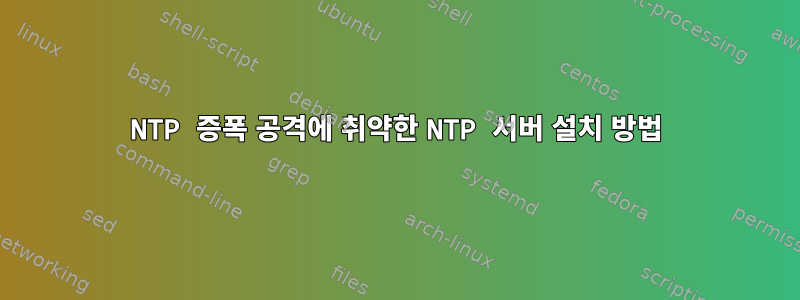 NTP 증폭 공격에 취약한 NTP 서버 설치 방법