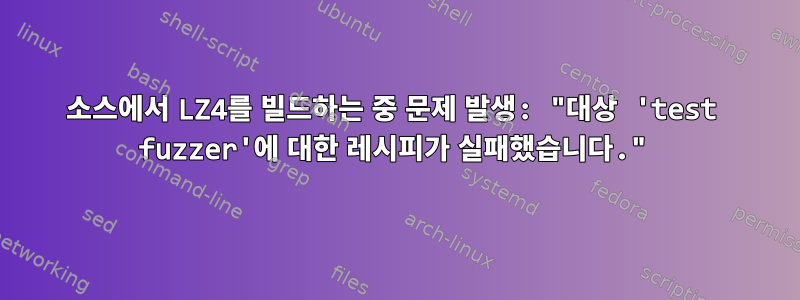 소스에서 LZ4를 빌드하는 중 문제 발생: "대상 'test fuzzer'에 대한 레시피가 실패했습니다."