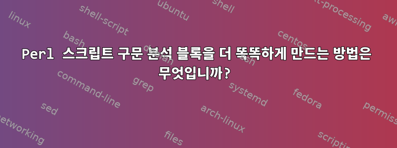 Perl 스크립트 구문 분석 블록을 더 똑똑하게 만드는 방법은 무엇입니까?