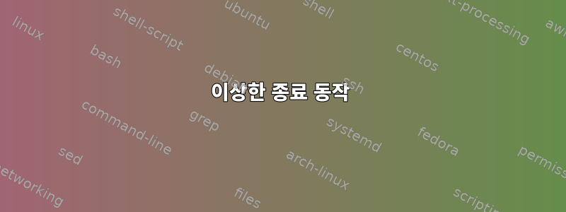 이상한 종료 동작