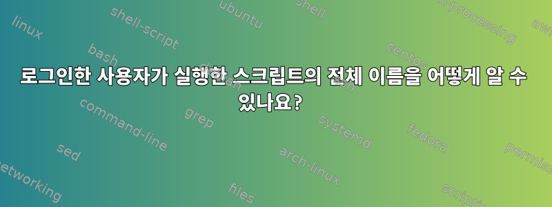 로그인한 사용자가 실행한 스크립트의 전체 이름을 어떻게 알 수 있나요?