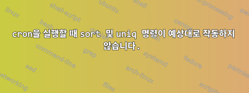 cron을 실행할 때 sort 및 uniq 명령이 예상대로 작동하지 않습니다.