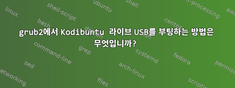 grub2에서 Kodibuntu 라이브 USB를 부팅하는 방법은 무엇입니까?